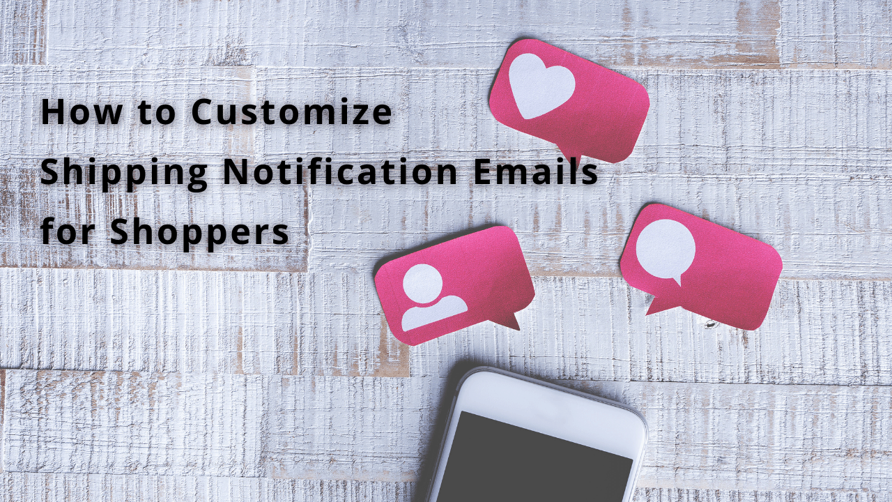 How To Customize Shipping Notification Emails For Shoppers